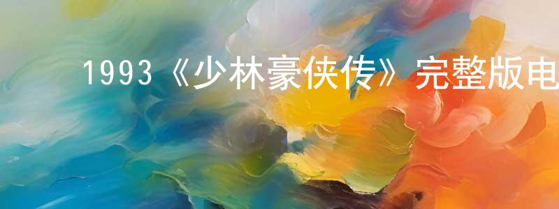 陈林立的动漫综艺大全,1993《少林豪侠传》完整版电影/在线观看/百度云-美剧天堂